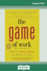 Image for The Game of Work : How to Enjoy Work as Much as Play (16pt Large Print Edition)