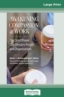 Image for Awakening Compassion at Work : The Quiet Power That Elevates People and Organizations (16pt Large Print Edition)