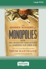 Image for The Hidden History of Monopolies : How Big Business Destroyed the American Dream (16pt Large Print Edition)