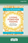 Image for Living Forever Young : The 10 Secrets to Optimal Strength, Energy &amp; Vitality (16pt Large Print Edition)