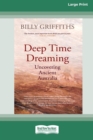 Image for Deep Time Dreaming : Uncovering Ancient Australia (16pt Large Print Edition)
