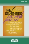 Image for The Seventies : The personal, the political and the making of modern Australia (16pt Large Print Edition)