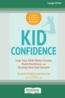 Image for Kid Confidence : Help Your Child Make Friends, Build Resilience, and Develop Real Self-Esteem (16pt Large Print Edition)