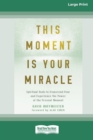 Image for This Moment Is Your Miracle : Spiritual Tools to Transcend Fear and Experience the Power of the Present Moment (16pt Large Print Edition)