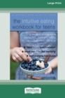 Image for The Intuitive Eating Workbook for Teens : A Non-Diet, Body Positive Approach to Building a Healthy Relationship with Food (16pt Large Print Edition)
