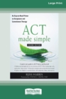 Image for ACT Made Simple : An Easy-To-Read Primer on Acceptance and Commitment Therapy (16pt Large Print Edition)