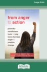 Image for From Anger to Action : Powerful Mindfulness Tools to Help Teens Harness Anger for Positive Change (16pt Large Print Edition)