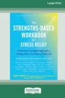 Image for The Strengths-Based Workbook for Stress Relief : A Character Strengths Approach to Finding Calm in the Chaos of Daily Life (16pt Large Print Edition)
