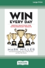 Image for Win Every Day : Proven Practices for Extraordinary Results (16pt Large Print Edition)