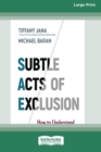 Image for Subtle Acts of Exclusion : How to Understand, Identify, and Stop Microaggressions (16pt Large Print Edition)