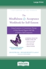 Image for The Mindfulness and Acceptance Workbook for Self-Esteem : Using Acceptance and Commitment Therapy to Move Beyond Negative Self-Talk and Embrace Self-Compassion