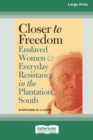Image for Closer to Freedom : Enslaved Women and Everyday Resistance in the Plantation South (16pt Large Print Edition)