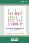 Image for The Ultimate Guide to Sex and Disability : For All of Us Who Live with Disabilities, Chronic Pain and Illness (16pt Large Print Edition)