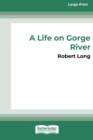 Image for A Life on Gorge River : New Zealand&#39;s Remotest Family (16pt Large Print Edition)