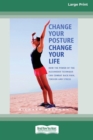 Image for Change Your Posture Change Your Life (16pt Large Print Edition)