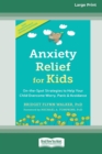 Image for Anxiety Relief for Kids : On-the-Spot Strategies to Help Your Child Overcome Worry, Panic, and Avoidance (16pt Large Print Edition)