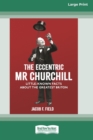 Image for The Eccentric Mr Churchill : Little Known Facts about the Greatest Briton (16pt Large Print Edition)