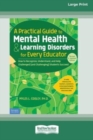 Image for A Practical Guide to Mental Health &amp; Learning Disorders for Every Educator (16pt Large Print Edition)