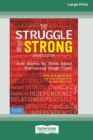 Image for The Struggle to Be Strong : True Stories by Teens About Overcoming Tough Times [Standard Large Print 16 Pt Edition]