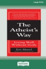 Image for The Atheist&#39;s Way : Living Well Without Gods [Standard Large Print 16 Pt Edition]