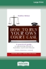 Image for How To Run Your Own Court Case : A Practical Guide to Representing Yourself in Non-Criminal Cases [Standard Large Print 16 Pt Edition]