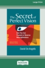 Image for The Secret of Perfect Vision : How You Can Prevent and Reverse Nearsightedness [Standard Large Print 16 Pt Edition]