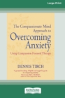 Image for The Compassionate Mind Approach to Overcoming Anxiety : (16pt Large Print Edition)