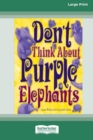 Image for Don&#39;t Think About Purple Elephants [Standard Large Print 16 Pt Edition]