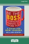 Image for Be the Boss Everyone Wants to Work For : A Guide for New Leaders [Standard Large Print 16 Pt Edition]