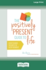 Image for The Positively Present Guide to Life [Standard Large Print 16 Pt Edition]