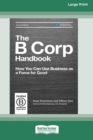 Image for The B Corp Handbook, Second Edition : How You Can Use Business as a Force for Good [Standard Large Print 16 Pt Edition]