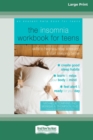 Image for The Insomnia Workbook for Teens : Skills to Help You Stop Stressing and Start Sleeping Better [Standard Large Print 16 Pt Edition]