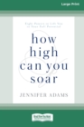 Image for How High Can You Soar : Eight Powers to Lift You to Your Full Potential [Standard Large Print 16 Pt Edition]