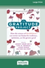 Image for The Gratitude Project : How the Science of Thankfulness Can Rewire Our Brains for Resilience, Optimism, and the Greater Good [Standard Large Print 16 Pt Edition]