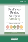 Image for Fuel Your Brain, Not Your Anxiety : Stop the Cycle of Worry, Fatigue, and Sugar Cravings with Simple Protein-Rich Foods [Standard Large Print 16 Pt Edition]