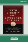 Image for With Liberty and Dividends for All : How to Save Our Middle Class When Jobs Don&#39;t Pay Enough [16 Pt Large Print Edition]