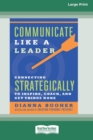 Image for Communicate Like a Leader : Connecting Strategically to Coach, Inspire, and Get Things Done [16 Pt Large Print Edition]