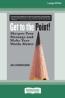 Image for Get to the Point! : Sharpen Your Message and Make Your Words Matter [16 Pt Large Print Edition]