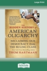 Image for The Hidden History of American Oligarchy : Reclaiming Our Democracy from the Ruling Class [16 Pt Large Print Edition]