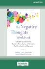Image for The Negative Thoughts Workbook : CBT Skills to Overcome the Repetitive Worry, Shame, and Rumination That Drive Anxiety and Depression [16pt Large Print Edition]