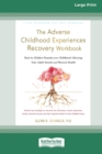 Image for The Adverse Childhood Experiences Recovery Workbook : Heal the Hidden Wounds from Childhood Affecting Your Adult Mental and Physical Health [16pt Large Print Edition]