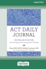 Image for ACT Daily Journal : Get Unstuck and Live Fully with Acceptance and Commitment Therapy [16pt Large Print Edition]