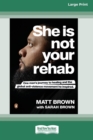 Image for She Is Not Your Rehab : One Man&#39;s Journey to Healing and the Global Anti-Violence Movement He Inspired (Large Print 16 Pt Edition)