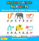 Image for My First Amharic Alphabets Picture Book with English Translations : Bilingual Early Learning &amp; Easy Teaching Amharic Books for Kids
