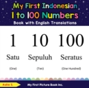 Image for My First Indonesian 1 to 100 Numbers Book with English Translations : Bilingual Early Learning &amp; Easy Teaching Indonesian Books for Kids
