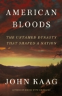 Image for American Bloods : The Untamed Dynasty That Shaped a Nation