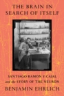 Image for The brain in search of itself  : Santiago Ramâon y Cajal and the story of the neuron