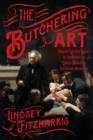 Image for The Butchering Art : Joseph Lister&#39;s Quest to Transform the Grisly World of Victorian Medicine