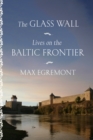 Image for The Glass Wall : Lives on the Baltic Frontier
