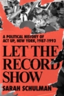 Image for Let the record show  : a political history of ACT UP New York, 1987-1993